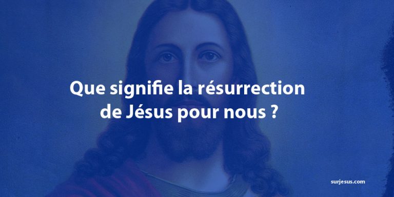 Que signifie la résurrection de Jésus pour nous ?