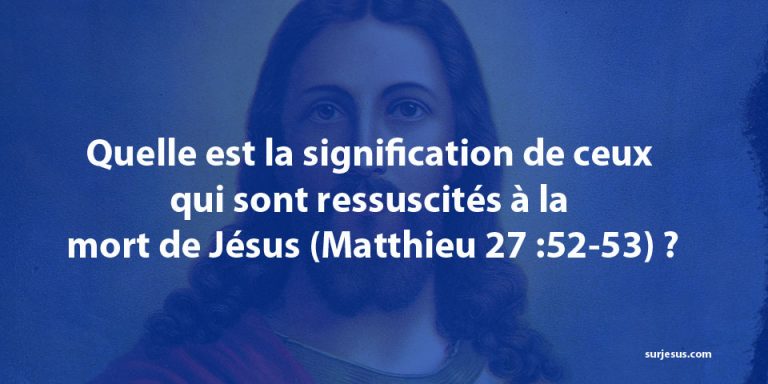 Quelle est la signification de ceux qui sont ressuscités à la mort de Jésus (Matthieu 27 :52-53) ?