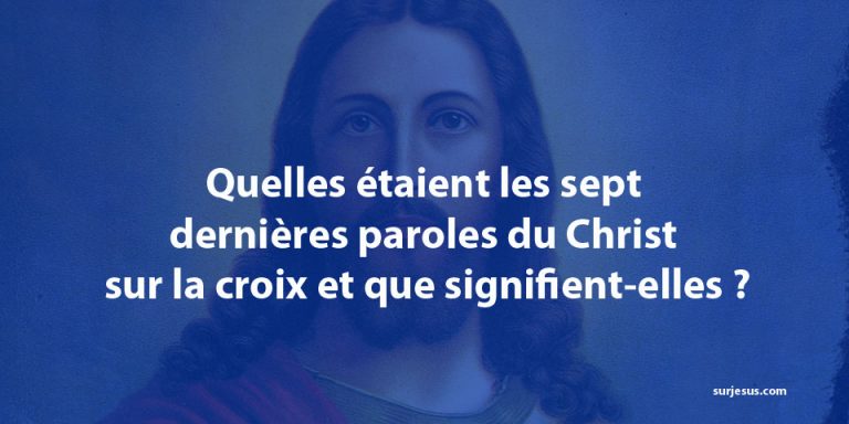 Quelles étaient les sept dernières paroles du Christ sur la croix et que signifient-elles ?