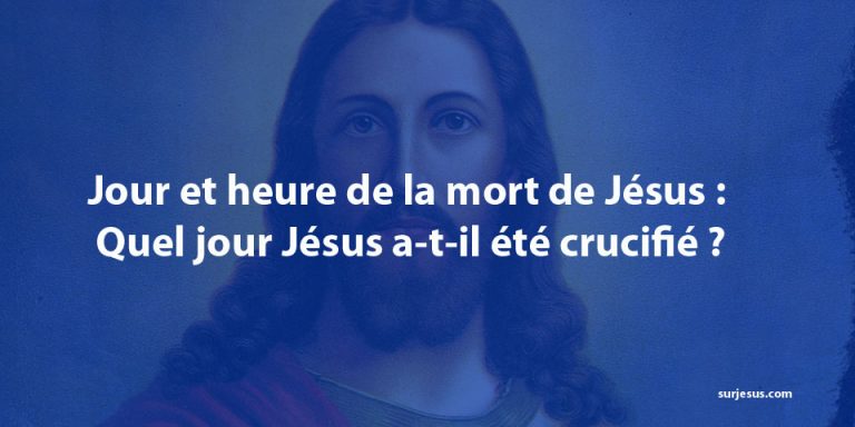 Jour et heure de la mort de Jésus : Quel jour Jésus a-t-il été crucifié ?