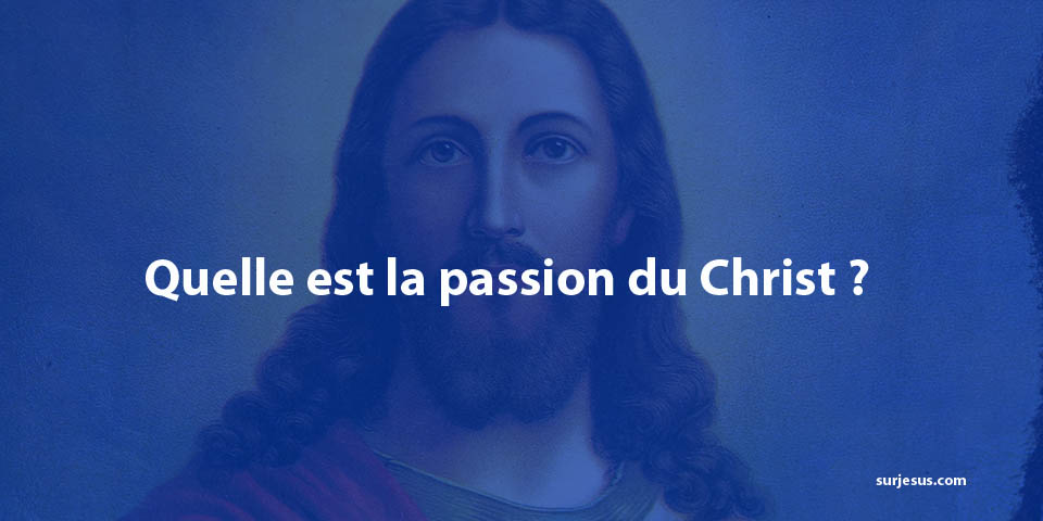 Quelle est la passion du Christ ?