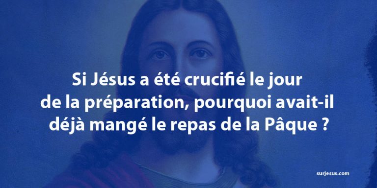 Repas de pâques traditionnel : Si Jésus a été crucifié le jour de la préparation, pourquoi avait-il déjà mangé le repas de la Pâque ?