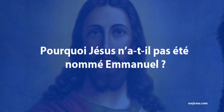 Pourquoi Jésus n’a-t-il pas été nommé Emmanuel ?