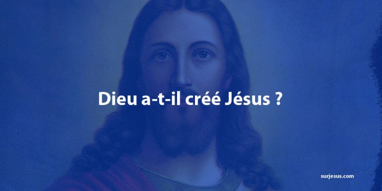 Qui a créé jésus, Dieu a-t-il créé Jésus ?