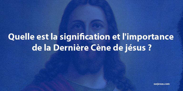La Dernière Cène de jésus : Signification et importance.